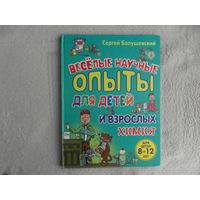 Болушевский С. Веселые научные опыты для детей и взрослых. Химия. Серия: Веселые научные опыты для детей и взрослых. М. Эксмо 2012г.