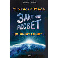 Ярощик Н.П., Ярцев В.В. "21 декабря 2012 года. Закат или рассвет цивилизации?.."