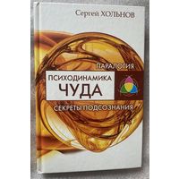 Хольнов С. Психодинамика чуда. Секреты подсознания. /Серия "Паралогия"  М: Издательская группа РИПОЛ классик  2011г.