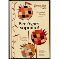 Джек Кэнфильд, Марк Хансен, Эми Ньюмарк - "Куриный бульон для души. Всё будет хорошо. 101 история со счастливым концом"