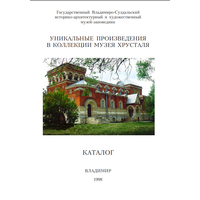 Каталог. Уникальные произведения в коллекции Музея Хрусталя. Владимир, 1998. 46 с. с ил. Авт.- сост. Чуканова А.В.