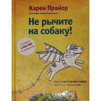 НЕ РЫЧИТЕ НА СОБАКУ.  Практичная книга по человеческой психологии Карена Прайора.