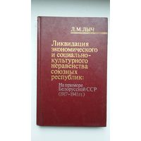 Л.М. Лыч. Ликвидация экономического и социально-культурного неравенства союзных республик: на примере Белорусской ССР (1917-1941)