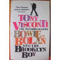 Tony Visconti. The Autobiography: Bowie, Bolan and the Brooklyn Boy (На английском языке)