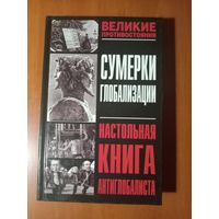 СУМЕРКИ ГЛОБАЛИЗАЦИИ. Настольная книга антиглобалиста.//Великие противостояния.