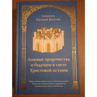 Ложные пророчества о будущем в свете Христовой истины. Православная оценка эсхатологических доктрин баптистов, пятидесятников, адвентистов седьмого дня и свидетелей Иеговы