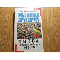 Ефремов Г. Мы люди друг другу. Литва: будни свободы 1988-1989 гг.