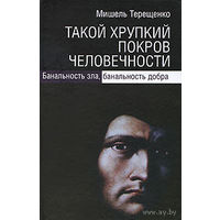 Такой хрупкий покров человечности. Банальность зла, банальность добра Мишель Терещенко 2010 тв. переплет