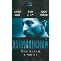 Мартын Лацис, Яков Петерс, Иосиф Уншлихт Дзержинский. Кошмарный сон буржуазии. Серия Вожди Советского Союза, ЭКСМО, 2013, твердый переплет