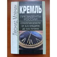 Леонид Млечин. КРЕМЛЬ. ПРЕЗИДЕНТЫ РОССИИ. Стратегия власти от Б.Н.Ельцина до В.В.Путина.