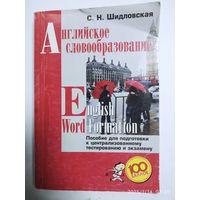 Английское словообразование. Пособие для подготовки к централизованному тестированию и экзамену / Шидловская С. Н.