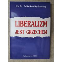 Ks. Dr. Felix Sarda Y Salvany. Liberalizm Jest Grzechem. (на польском)