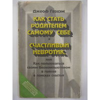 Как стать родителем самому себе. Счастливый невротик или Как пользоваться биокомпьютером в голове в поисках счастья.