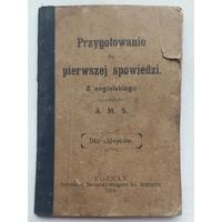 Przygotowanie do pierwszej spowiedzi. Z angielskiego pizelozyla A. M. S. Dla chlopcow. Poznan 1909